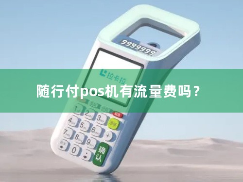 随行付pos机有流量费吗？