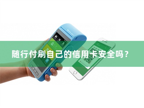 随行付刷自己的信用卡安全吗？