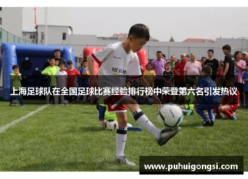 上海足球队在全国足球比赛经验排行榜中荣登第六名引发热议